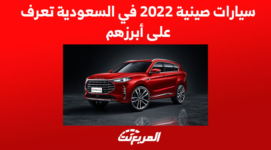 سيارات صينية 2022 في السعودية تعرف على أبرزهم