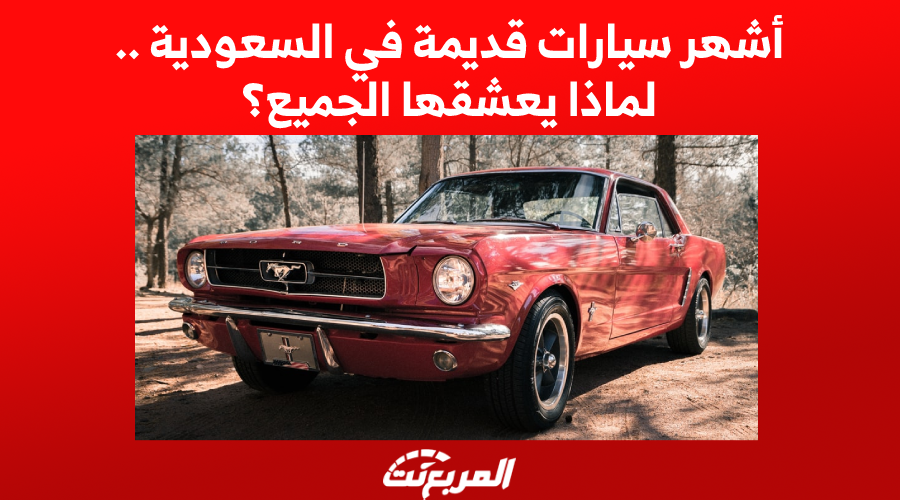 أشهر سيارات قديمة في السعودية .. لماذا يعشقها الجميع؟