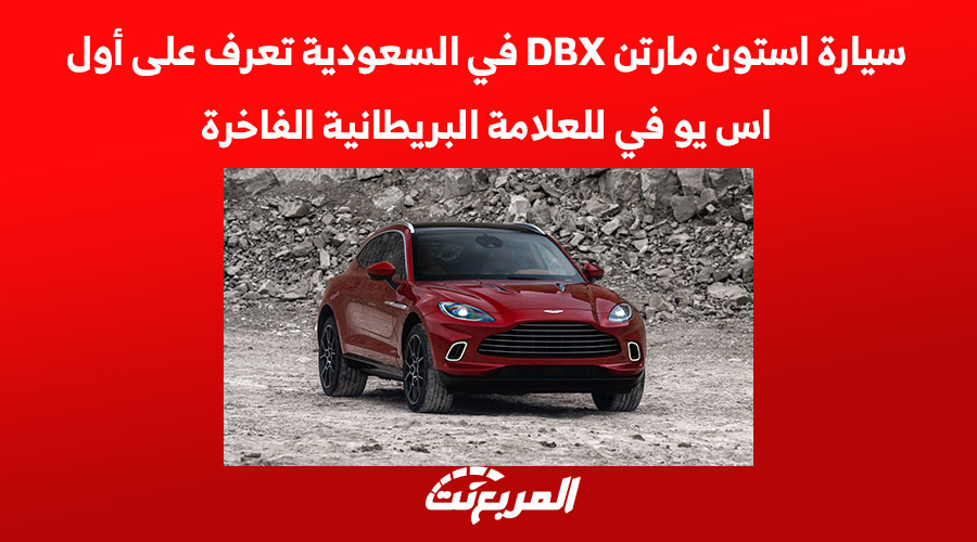سيارة استون مارتن DBX في السعودية تعرف على أول اس يو في للعلامة البريطانية الفاخرة