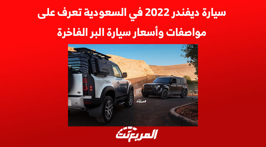 سيارة ديفندر 2022 في السعودية تعرف على مواصفات وأسعار سيارة الطرق الوعرة الفاخرة 1