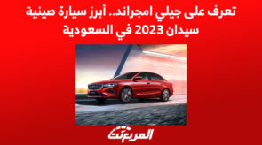 تعرف على جيلي امجراند.. أبرز سيارة صينية سيدان 2023 في السعودية