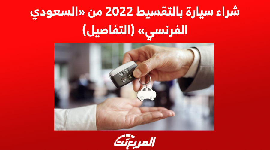 شراء سيارة بالتقسيط 2022 من «السعودي الفرنسي» (التفاصيل) 1