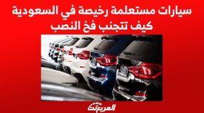 سيارات مستعلمة رخيصة في السعودية .. كيف تتجنب فخ النصب