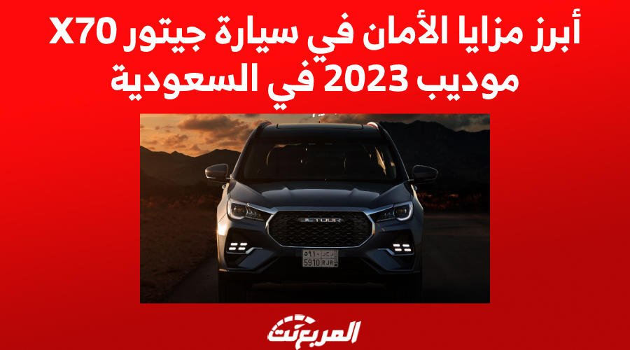 أبرز مزايا الأمان في سيارة جيتور X70 موديل 2023 في السعودية