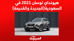 هيونداي توسان 2021 في المملكة العربية السعودية (أسعار الجديدة والقديمة)