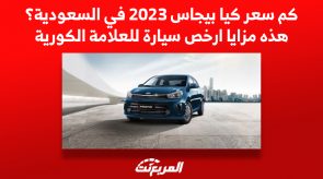 كم سعر كيا بيجاس 2023 في السعودية؟ هذه مزايا ارخص سيارة للعلامة الكورية