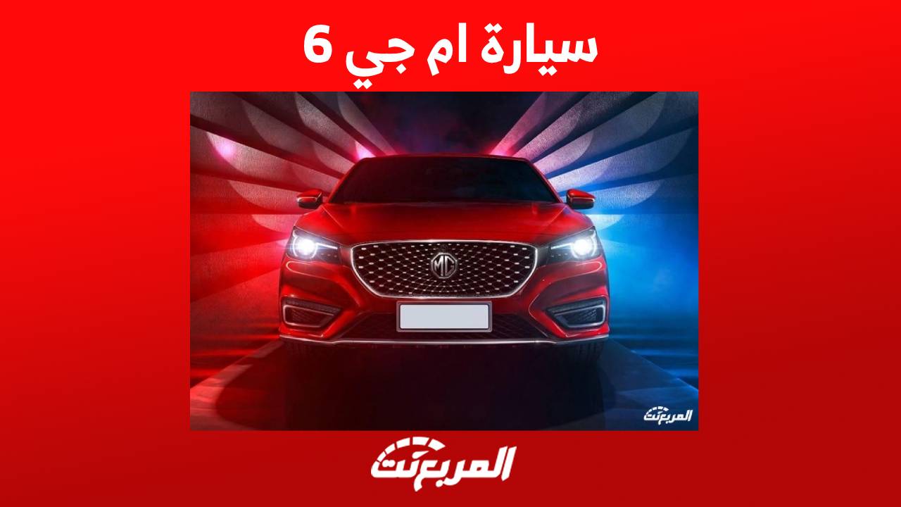 سيارة ام جي 6 مواصفات شبابية وتصميم أنيق تعرف عليها في السعودية