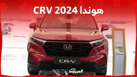 هوندا CRV 2024 الجديدة بجميع الفئات والاسعار المتوفرة وابرز العيوب والمميزات